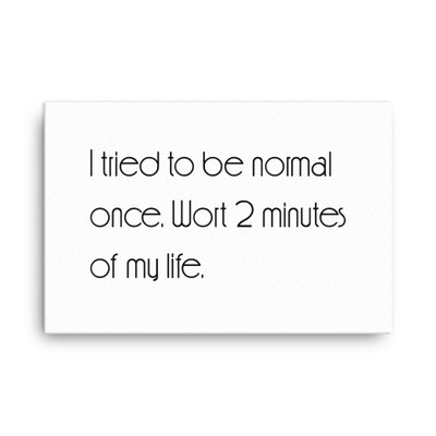 I tried to be normal once. Wort 2 minutes of my life. - Canvas Motivational quotes 7851055