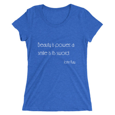 Beauty is power; a smile is its sword. - John Ray - Ladies' Triblend Short Sleeve T-Shirt Motivational quotes 7854112