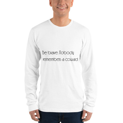 Be brave. Nobody remembers a coward. - Unisex Long Sleeve T-Shirt Motivational quotes 7851259