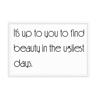 It's up to you to find beauty in the ugliest days. - Matte Paper Framed Poster Motivational quotes 7851656