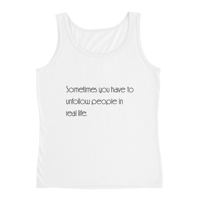 Sometimes you have to unfollow people in real life. - Ladies Missy Fit Ringspun Tank Top Motivational quotes 7852506