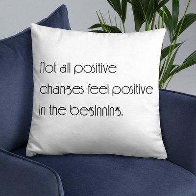 Not all positive changes feel positive in the beginning. - Pillow Motivational quotes 7852175
