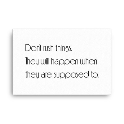 Don't rush things. They will happen when they are supposed to. - Canvas Motivational quotes 7851339