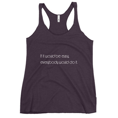 If it would be easy, everybody would do it. - Ladies Triblend Racerback Tank Motivational quotes 7854250