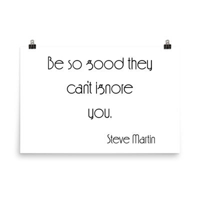 Be so good they can't ignore you. - Steve Martin - Paper Poster Motivational quotes 7852053