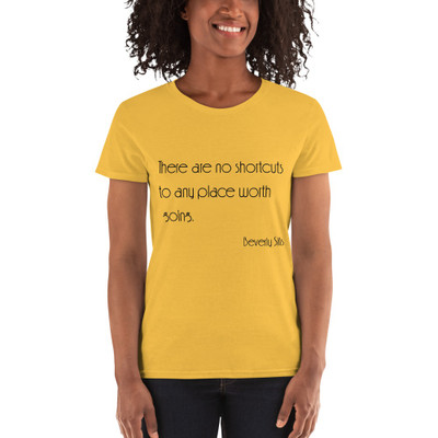 There are no shortcuts to any place worth going. - Beverly Sills - Ladies Cotton Short Sleeve T-Shirt Motivational quotes 7851785