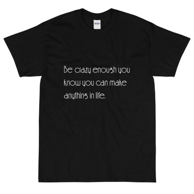 Be crazy enough you know you can make anything in life. - Ultra Cotton T-Shirt Motivational quotes 7852058