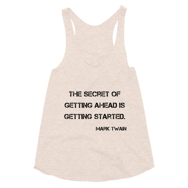The secret of getting ahead is getting started. - Mark Twain - Women's Tri-Blend Racerback Tank Motivational quotes 7800309