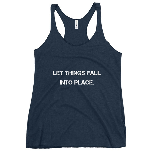 Let things fall into place. - Ladies Triblend Racerback Tank Motivational quotes 7801028