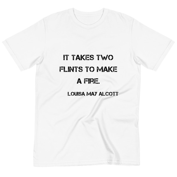 It takes two flints to make a fire. - Louisa May Alcott - Unisex Organic T-Shirt Motivational quotes 7801746
