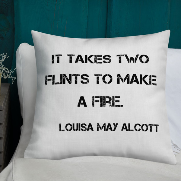It takes two flints to make a fire. - Louisa May Alcott - Premium Pillow Motivational quotes 7801245