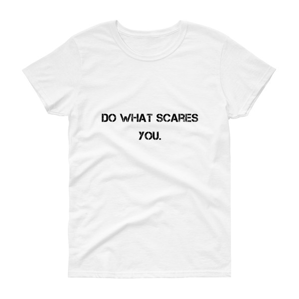 Do what scares you. - Ladies Cotton Short Sleeve T-Shirt Motivational quotes 7800515