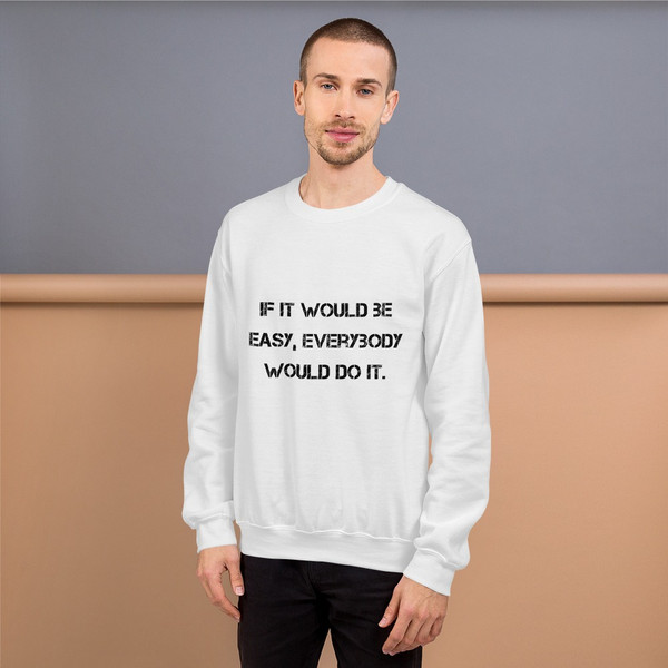If it would be easy, everybody would do it. - Unisex Crewneck Sweatshirt Motivational quotes 7810840