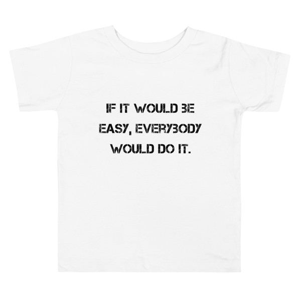 If it would be easy, everybody would do it. - Toddler Short Sleeve Tee Motivational quotes 7812109