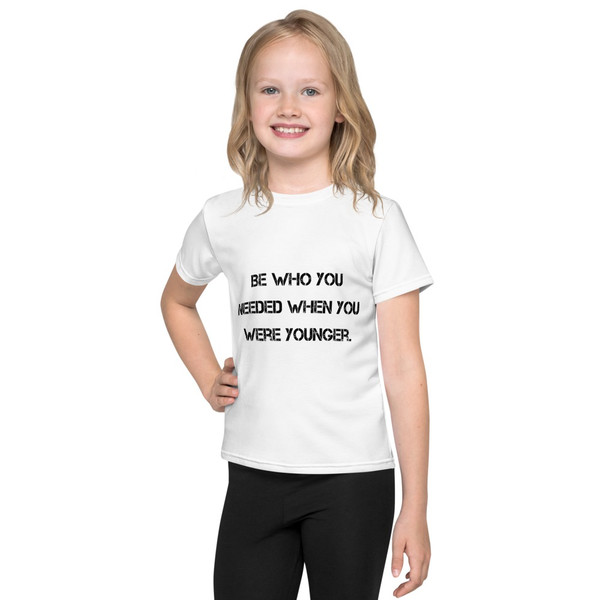 Be who you needed when you were younger. - Kids Crew Neck T-shirt Motivational quotes 7812946