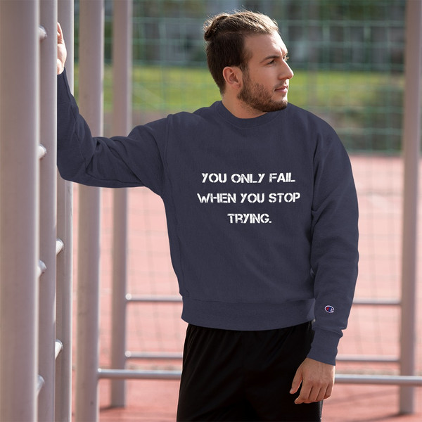 You only fail when you stop trying. - Crewneck Sweatshirt Motivational quotes 7812135