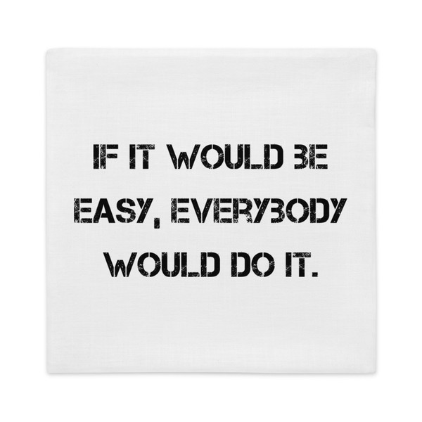 If it would be easy, everybody would do it. - Premium Pillow Case Motivational quotes 7811313