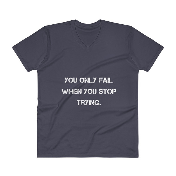 You only fail when you stop trying. - Lightweight Fashion V-Neck T-Shirt Motivational quotes 7810044