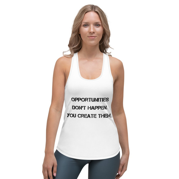 Opportunities don't happen. You create them. - Women's Racerback Tank Top Motivational quotes 7811758