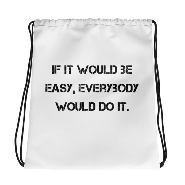 If it would be easy, everybody would do it. - Drawstring Bag Motivational quotes 7811623