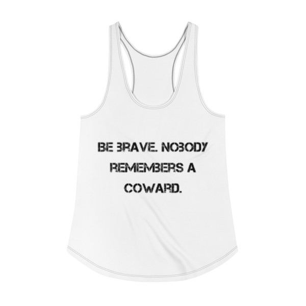 Be brave. Nobody remembers a coward. - Women's Racerback Tank Top Motivational quotes 7811655