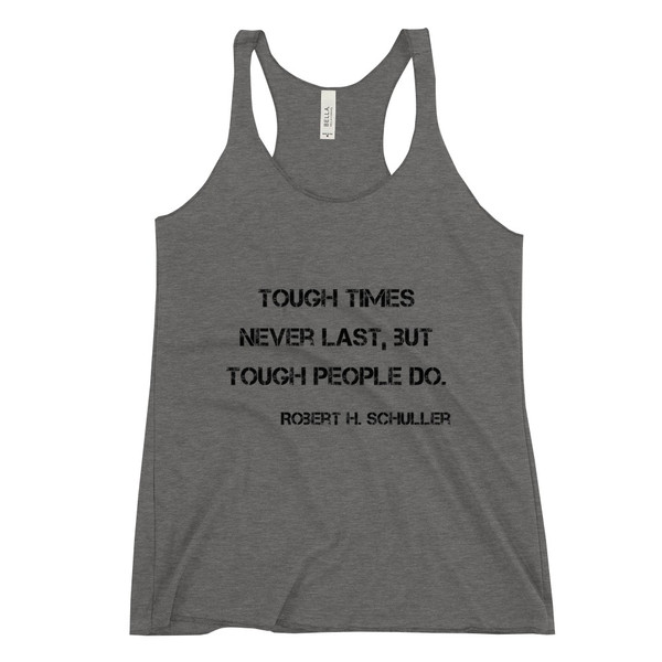Tough times never last, but tough people do. - Robert H. Schuller - Ladies' Triblend Racerback Tank Motivational quotes 7810501
