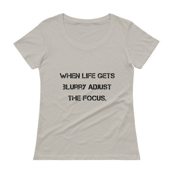 When life gets blurry adjust the focus. - Ladies Sheer Scoopneck T-Shirt Motivational quotes 7810357