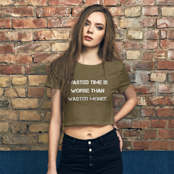 Wasted time is worse than wasted money. - Women's Crop Tee Motivational quotes 7811016