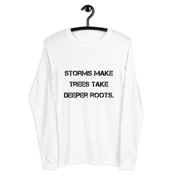 Storms make trees take deeper roots. - Unisex Long Sleeve Shirt Motivational quotes 7812558