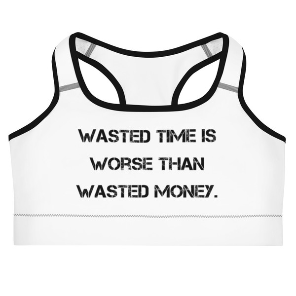 Wasted time is worse than wasted money. - Sports Bra Motivational quotes 7812034