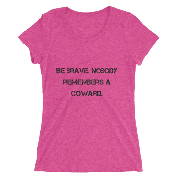 Be brave. Nobody remembers a coward. - Ladies' Triblend Short Sleeve T-Shirt Motivational quotes 7810860