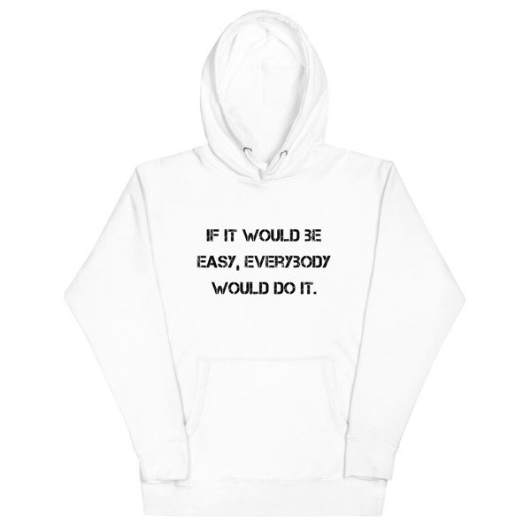 If it would be easy, everybody would do it. - Unisex Hoodie Motivational quotes 7812954