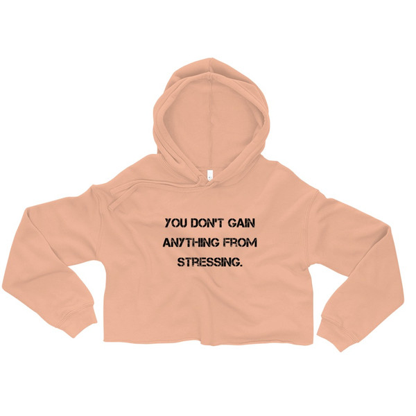You don't gain anything from stressing. - Women's Fleece Crop Hoodie Motivational quotes 7812150