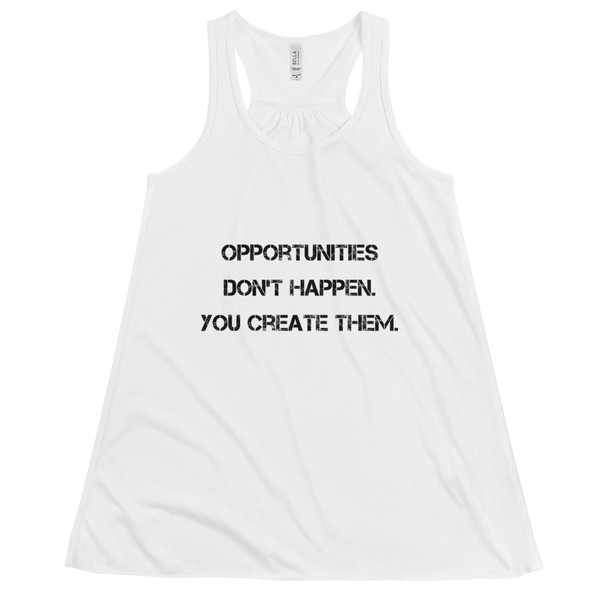 Opportunities don't happen. You create them. - Women's Flowy Racerback Tank Motivational quotes 7811330