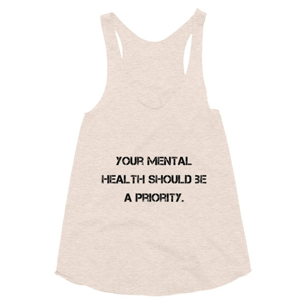 Your mental health should be a priority. - Women's Tri-Blend Racerback Tank Motivational quotes 7810556