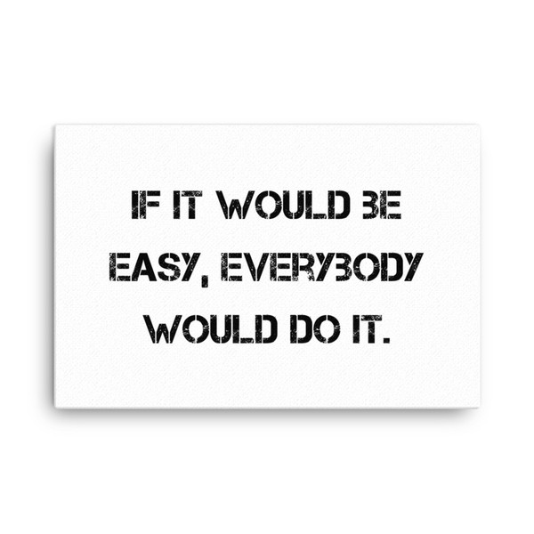 If it would be easy, everybody would do it. - Canvas Motivational quotes 7810061