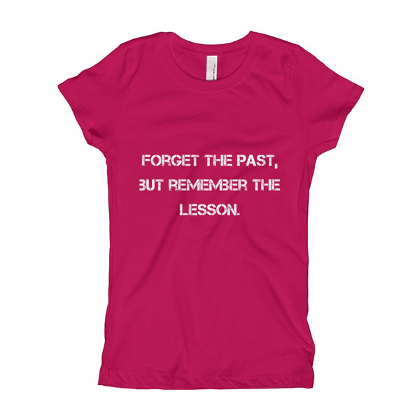 Forget the past, but remember the lesson. - Girl's The Princess Tee Motivational quotes 7810616