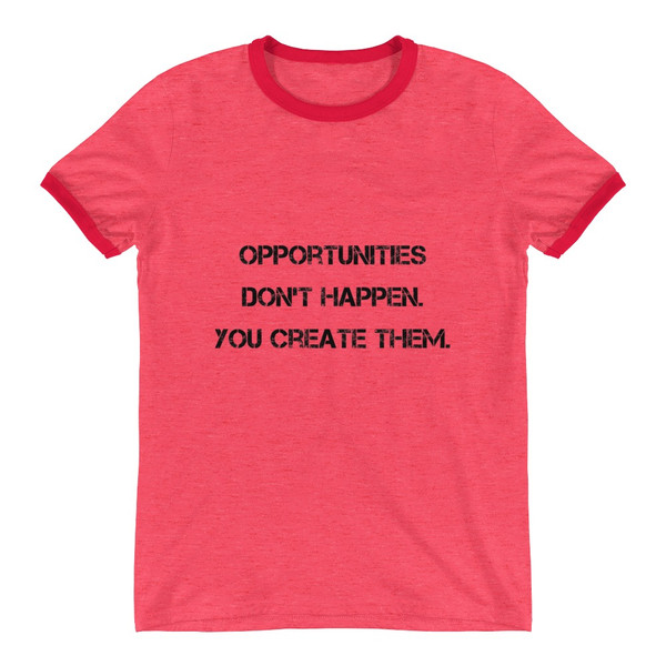Opportunities don't happen. You create them. - Lightweight Ringer Tee Motivational quotes 7811446