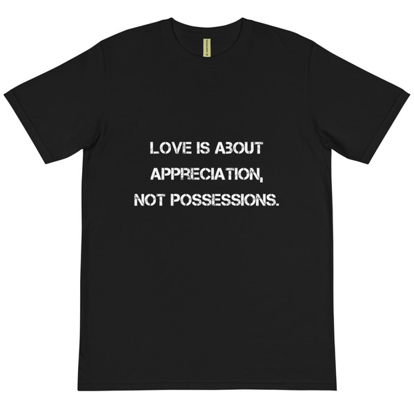 Love is about appreciation, not possessions. - Unisex Organic T-Shirt Motivational quotes 7812631