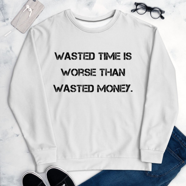 Wasted time is worse than wasted money. - Unisex Sweatshirt Motivational quotes 7812183