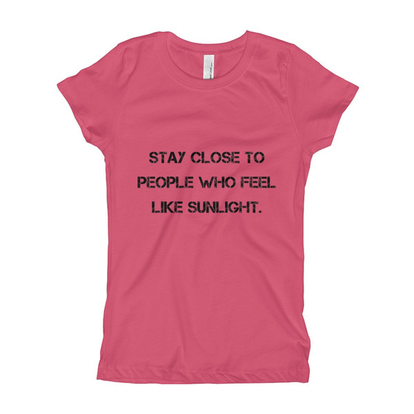 Stay close to people who feel like sunlight. - Girl's The Princess Tee Motivational quotes 7810711
