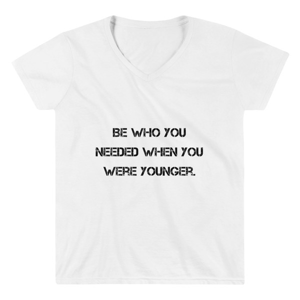 Be who you needed when you were younger. - Lightweight V-Neck T-Shirt Motivational quotes 7811805