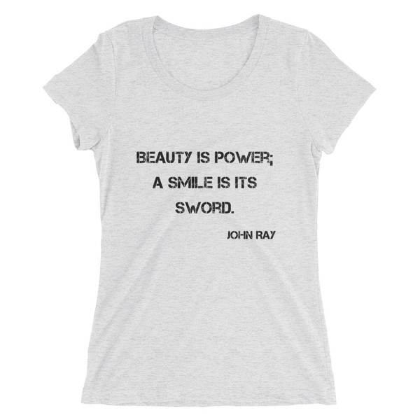 Beauty is power; a smile is its sword. - John Ray - Ladies' Triblend Short Sleeve T-Shirt Motivational quotes 7810878