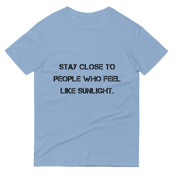 Stay close to people who feel like sunlight. - Lightweight Fashion Short Sleeve T-Shirt Motivational quotes 7810423