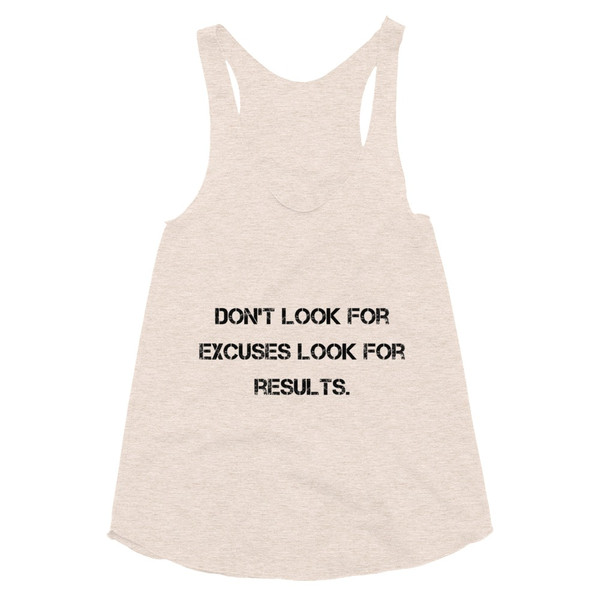 Don't look for excuses look for results. - Women's Tri-Blend Racerback Tank Motivational quotes 7810548