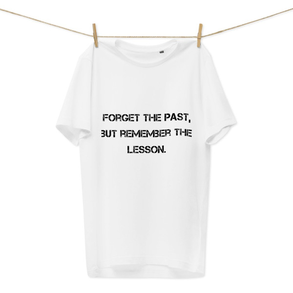 Forget the past, but remember the lesson. - Unisex Organic Cotton T-Shirt Motivational quotes 7813036