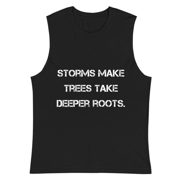 Storms make trees take deeper roots. - Muscle Tank Motivational quotes 7812626