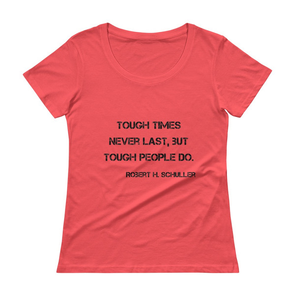 Tough times never last, but tough people do. - Robert H. Schuller - Ladies Sheer Scoopneck T-Shirt Motivational quotes 7810505