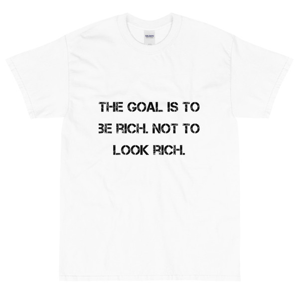 The goal is to be rich. Not to look rich. - Ultra Cotton T-Shirt Motivational quotes 7810280