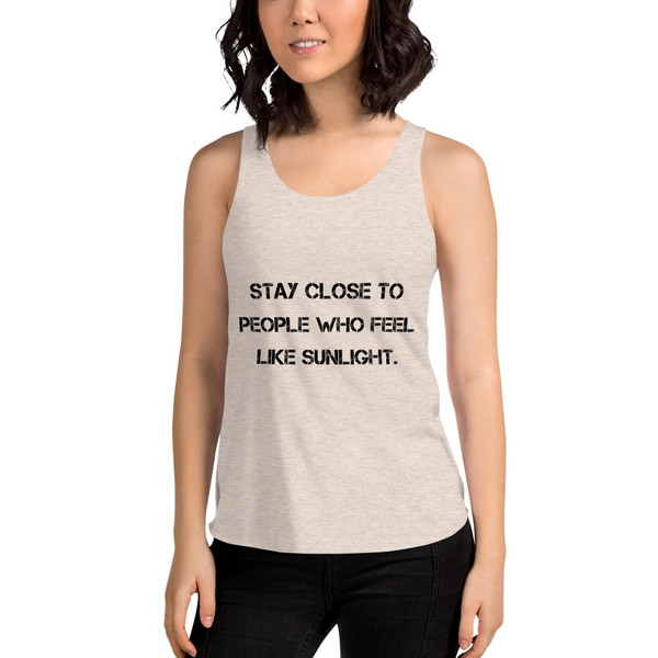 Stay close to people who feel like sunlight. - Women's Tri-Blend Racerback Tank Motivational quotes 7810575